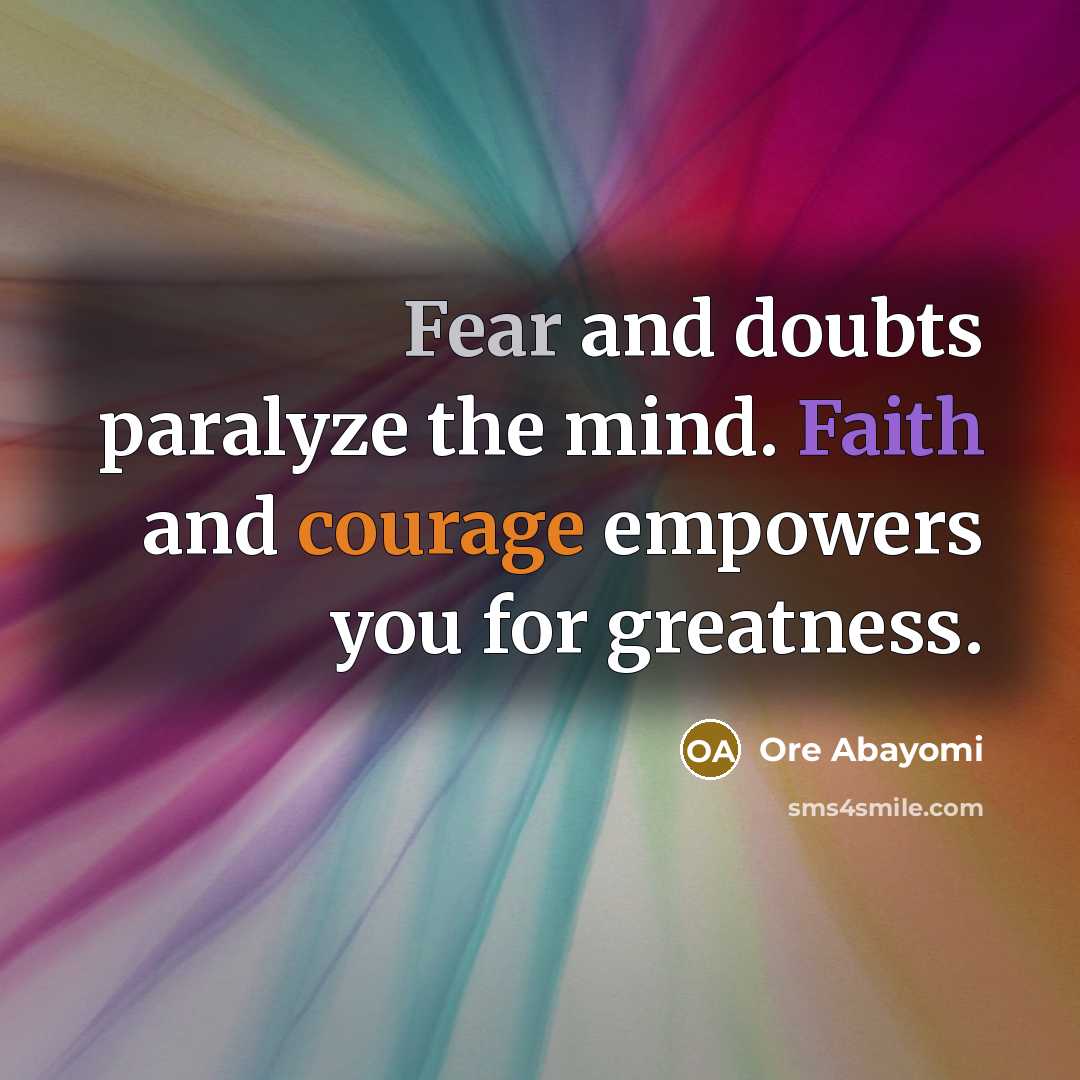 “Fear and doubts paralyze the mind. Faith and courage empowers…” quote by Ore Abayomi