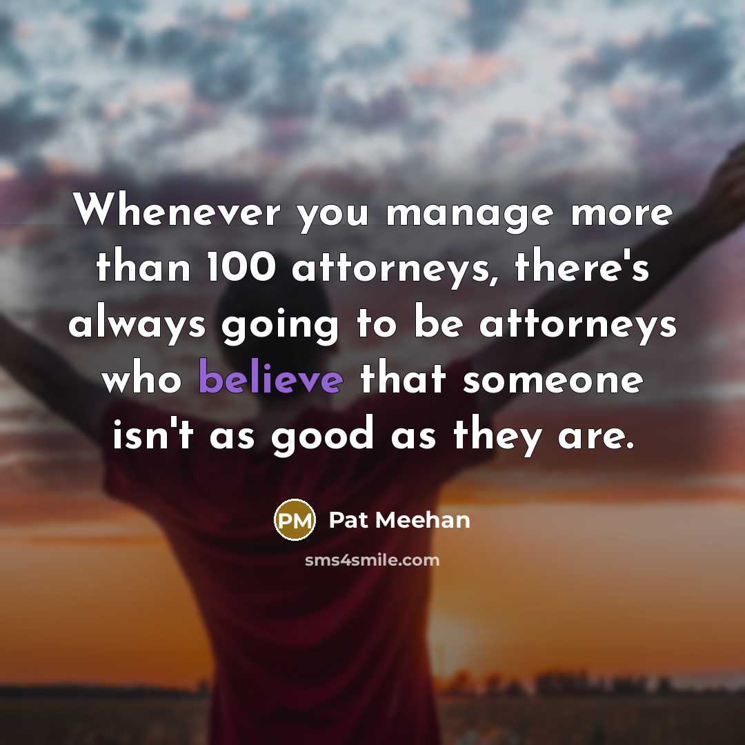 “Whenever you manage more than 100 attorneys, there's always going…” quote by Pat Meehan