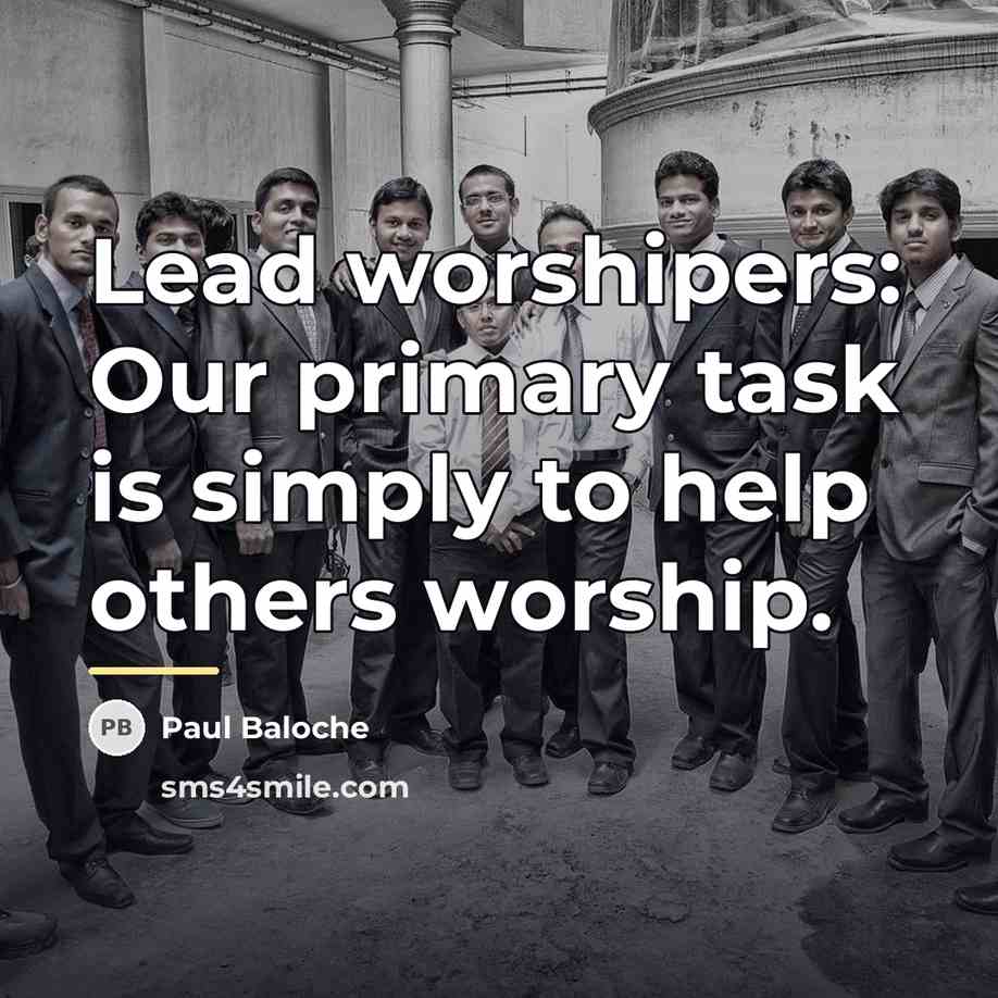 “Lead worshipers: Our primary task is simply to help others…” quote by Paul Baloche