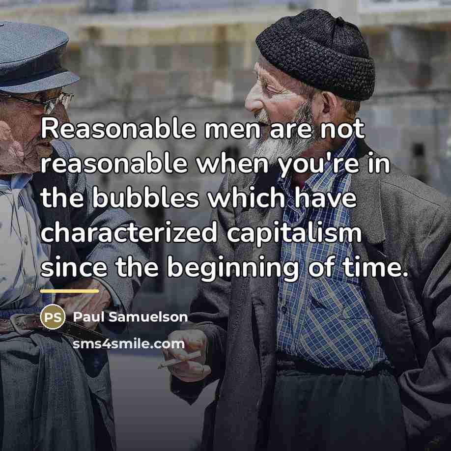 “Reasonable men are not reasonable when you're in the bubbles…” quote by Paul Samuelson