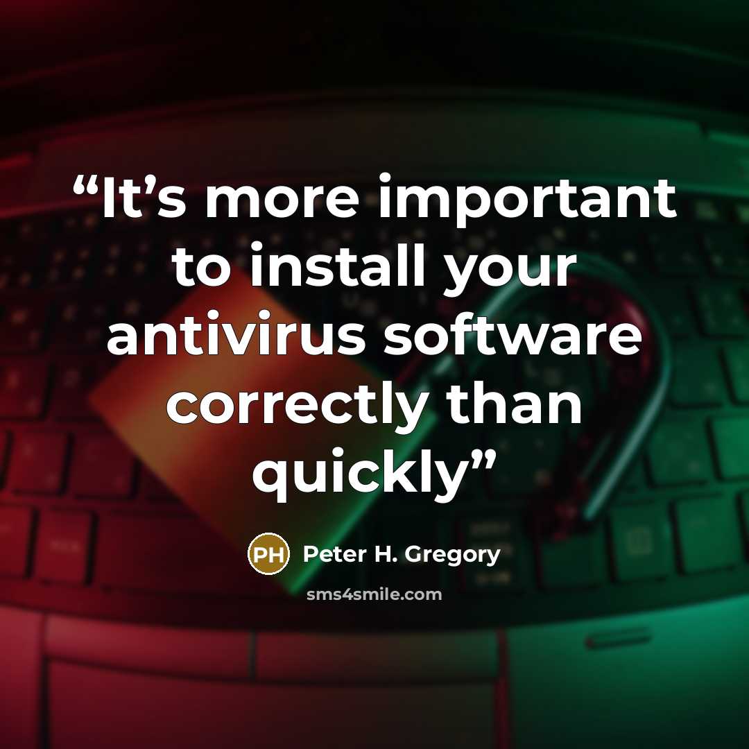 “It’s more important to install your antivirus software correctly than quickly” quote by Peter H. Gregory