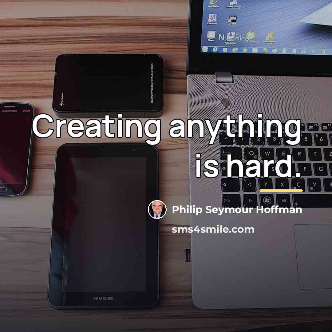 “Creating anything is hard.…” quote by Philip Seymour Hoffman