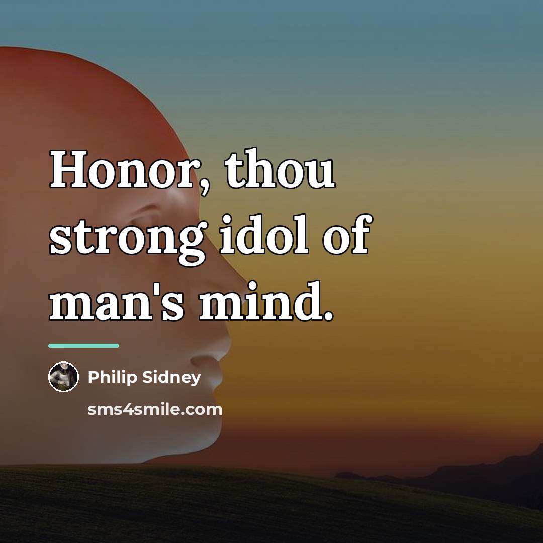 “Honor, thou strong idol of man's mind.…” quote by Philip Sidney