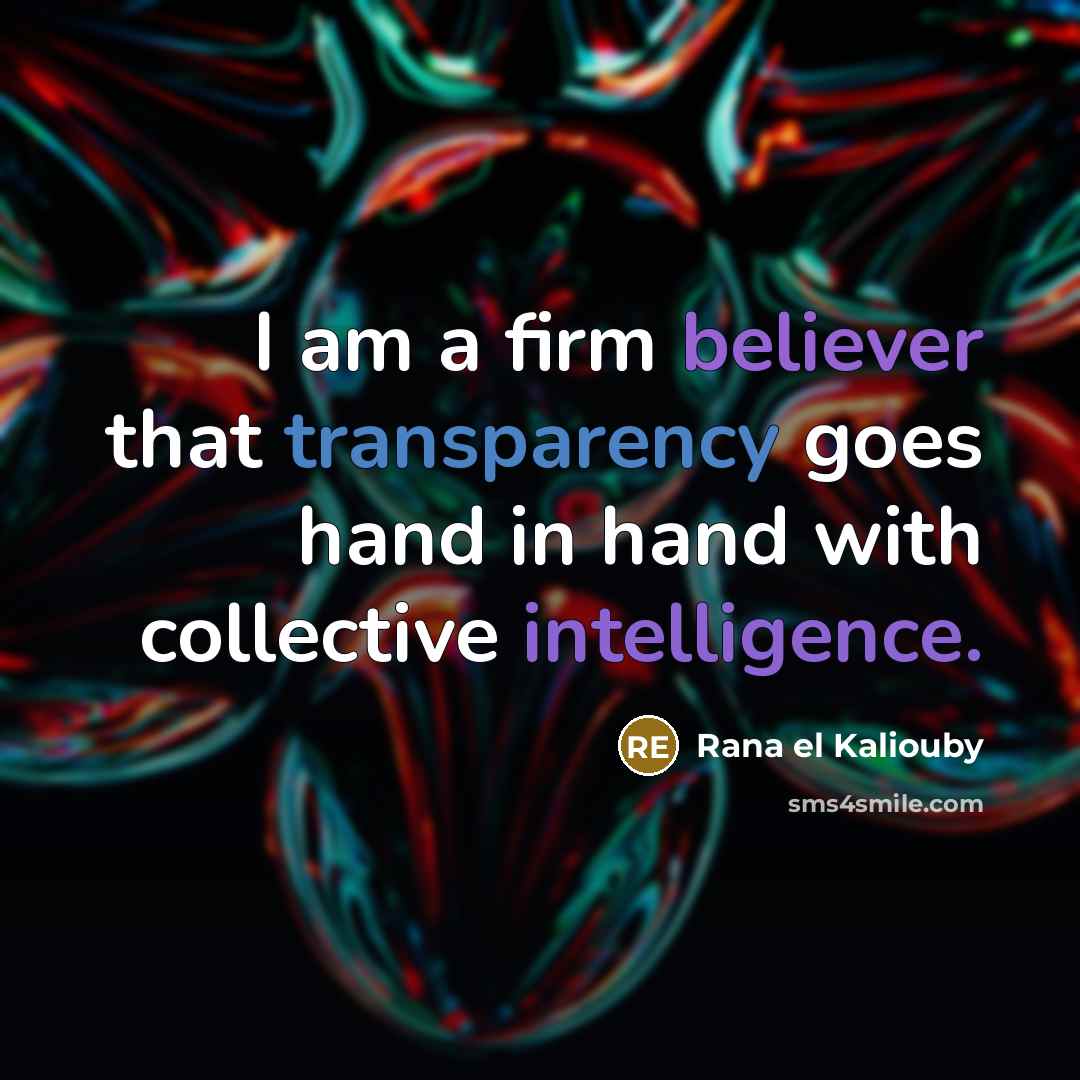 “I am a firm believer that transparency goes hand in hand with collective intelligence.” quote by Rana el Kaliouby