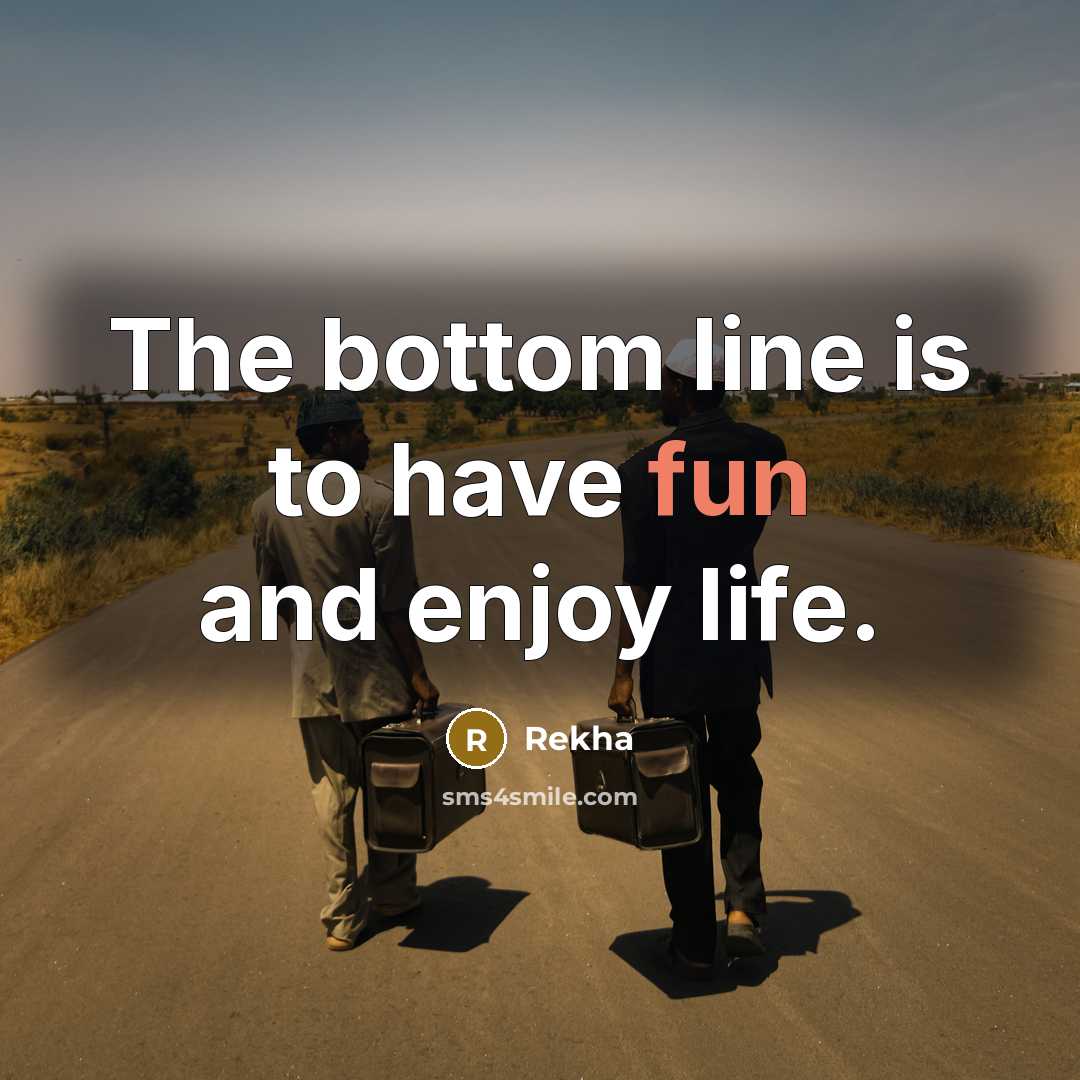 “The bottom line is to have fun and enjoy life.…” quote by Rekha