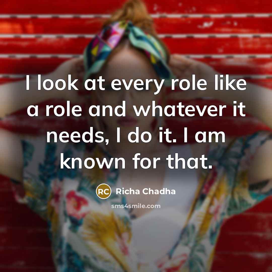 “I look at every role like a role and whatever…” quote by Richa Chadha