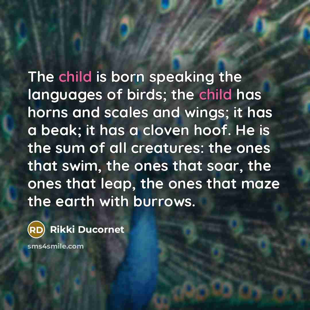 “The child is born speaking the languages of birds; the…” quote by Rikki Ducornet