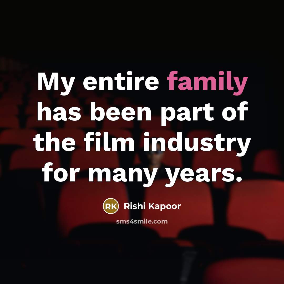 “My entire family has been part of the film industry…” quote by Rishi Kapoor