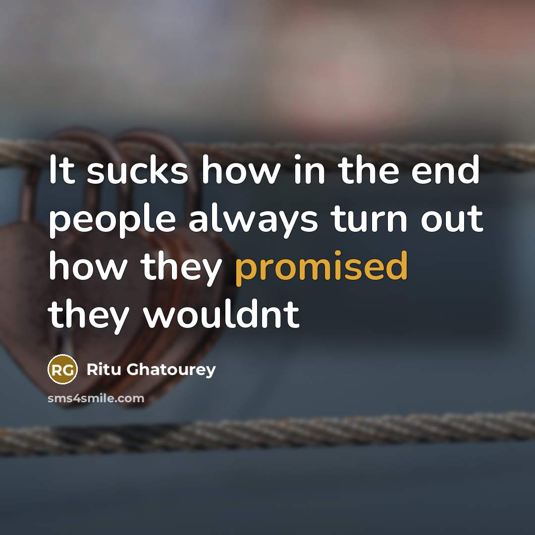 “It sucks how in the end people always turn out how they promised they wouldnt” quote by Ritu Ghatourey