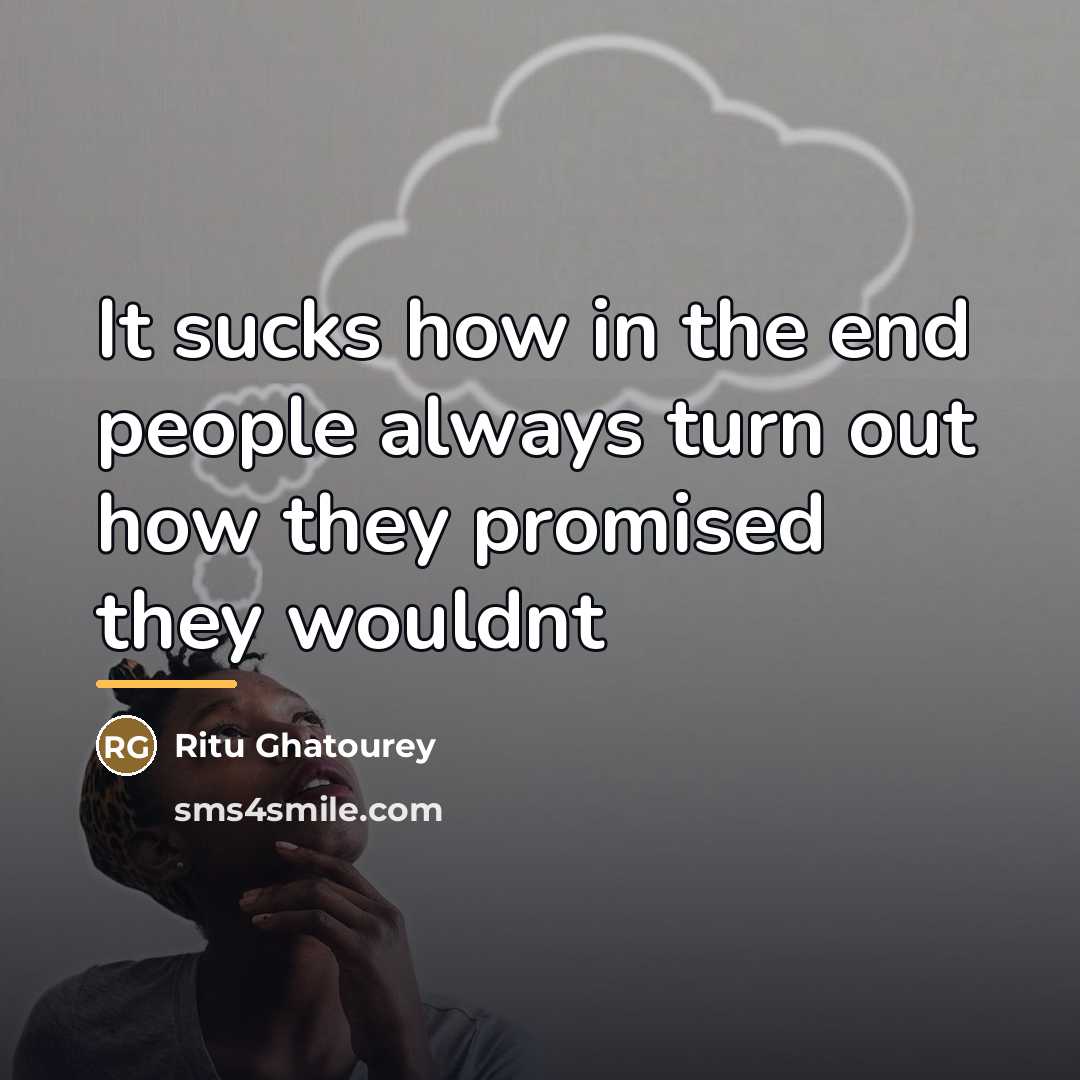 “It sucks how in the end people always turn out…” quote by Ritu Ghatourey