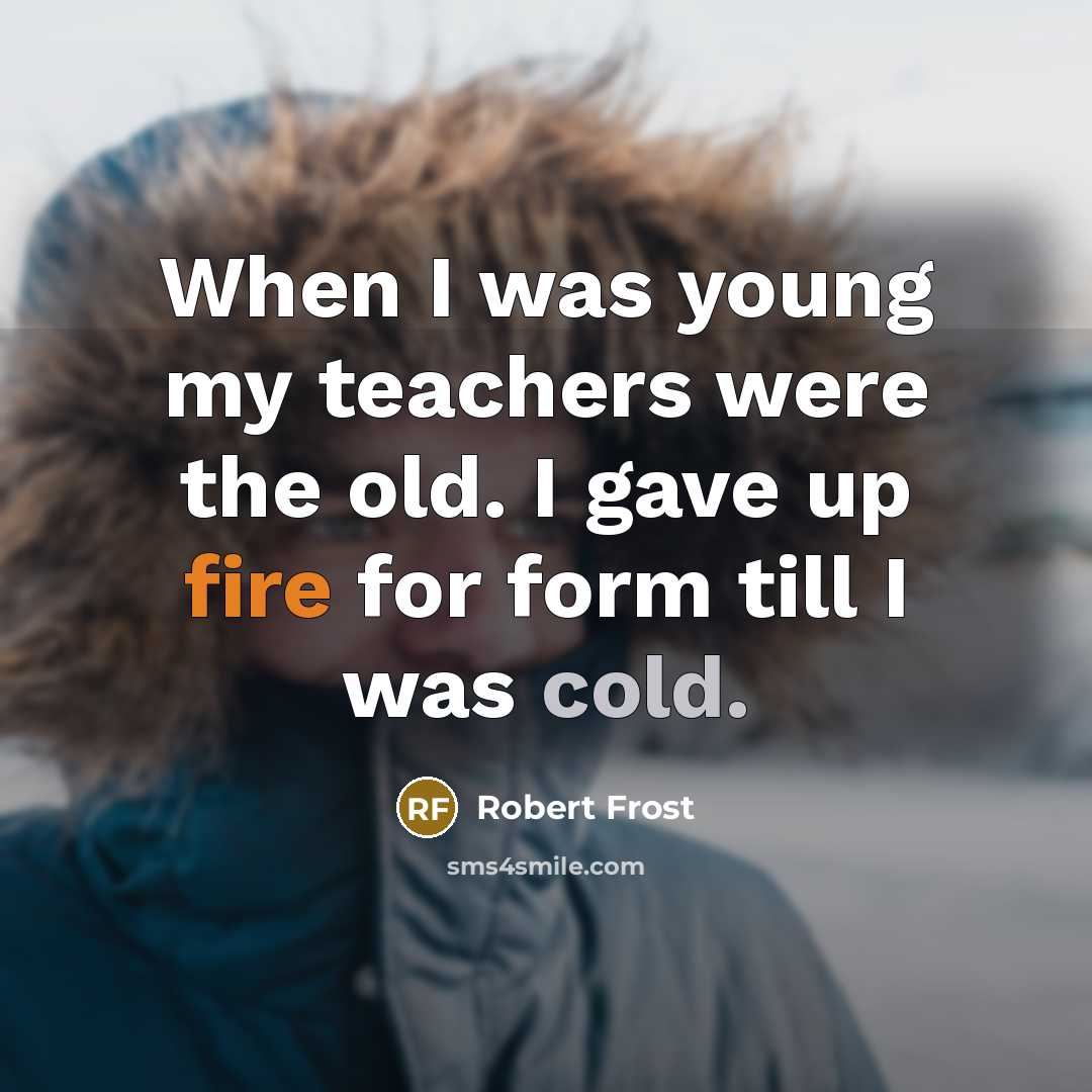 “When I was young my teachers were the old. I…” quote by Robert Frost