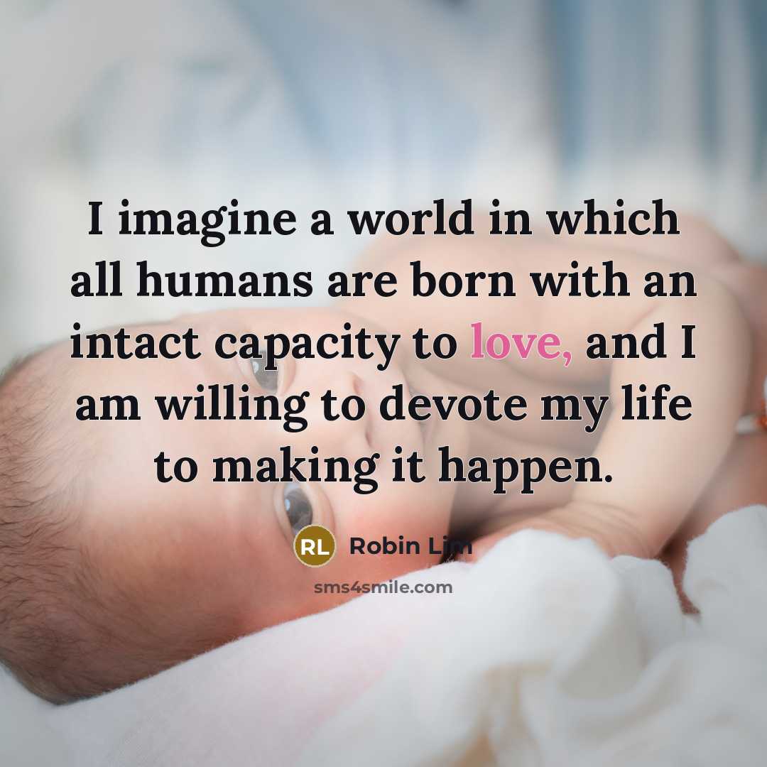 “I imagine a world in which all humans are born…” quote by Robin Lim