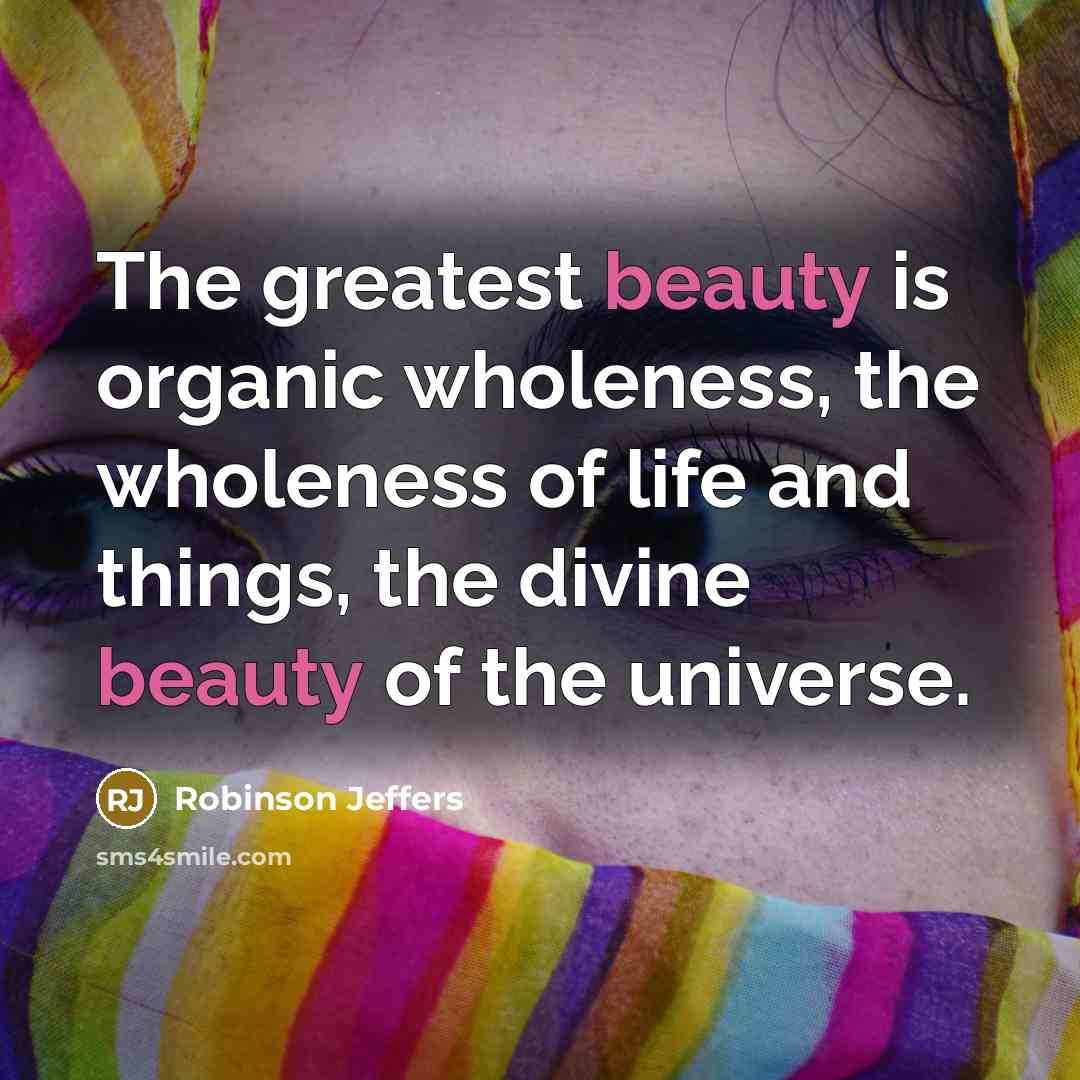 “The greatest beauty is organic wholeness, the wholeness of life…” quote by Robinson Jeffers