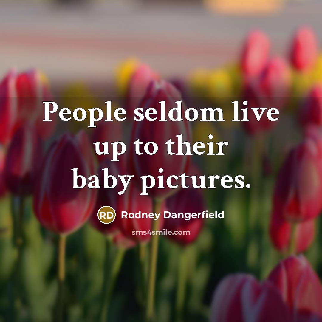“People seldom live up to their baby pictures.…” quote by Rodney Dangerfield
