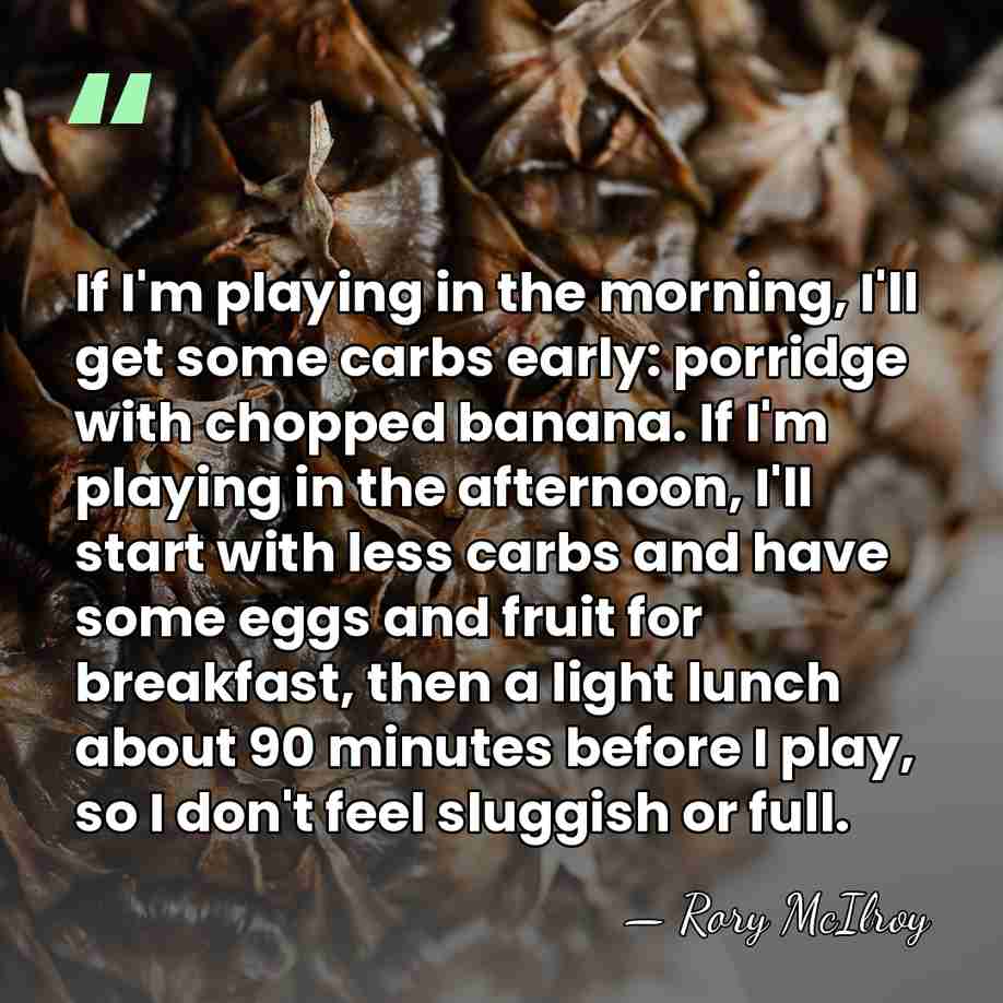 If I'm playing in the morning, I'll get some carbs early: porridge&hellip; - Rory McIlroy