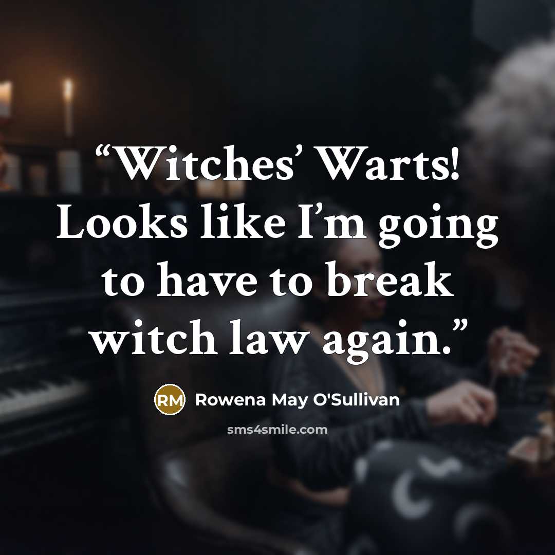 “Witches’ Warts! Looks like I’m going to have to break witch law again.” quote by Rowena May O'Sullivan