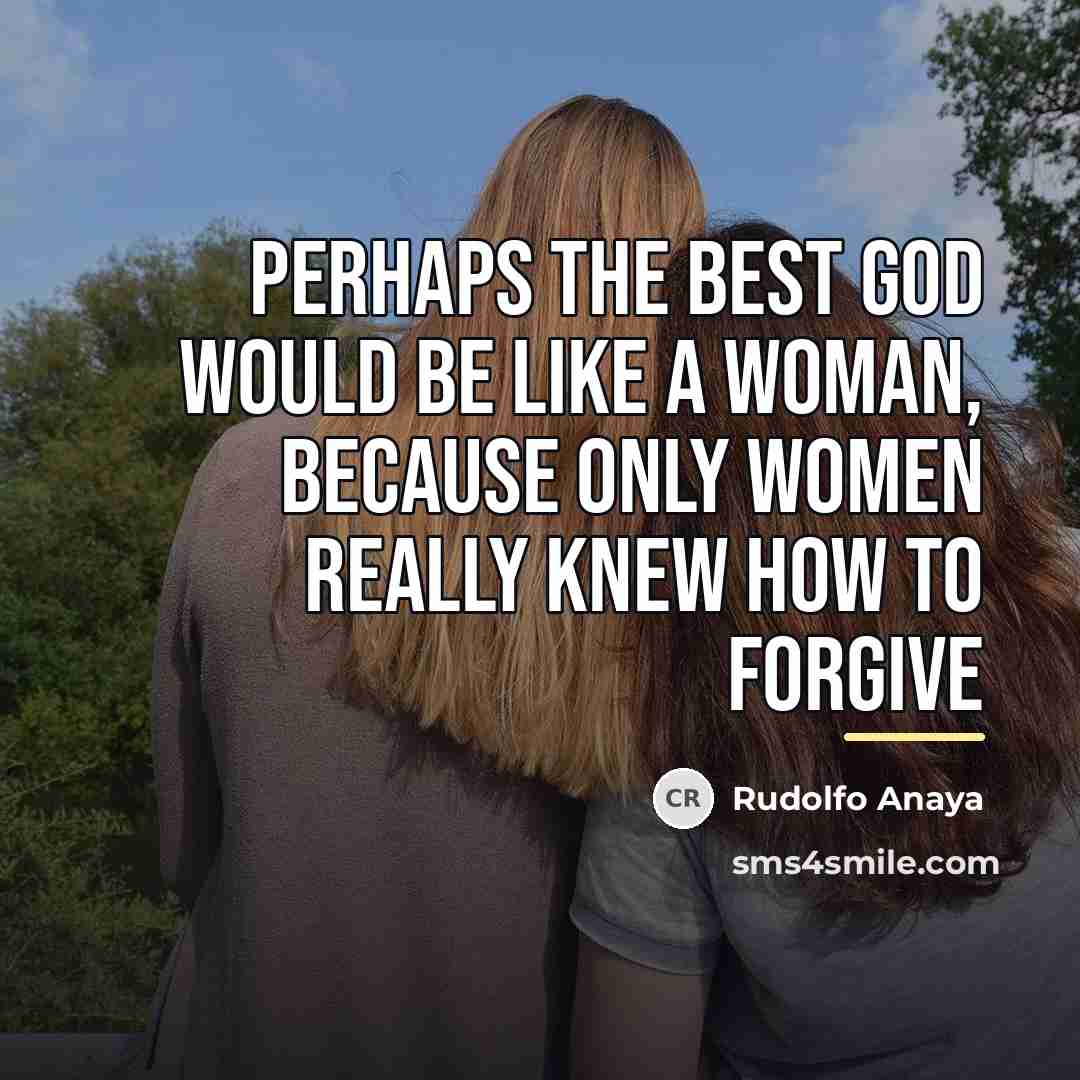 “Perhaps the best god would be like a woman, because…” quote by Rudolfo Anaya
