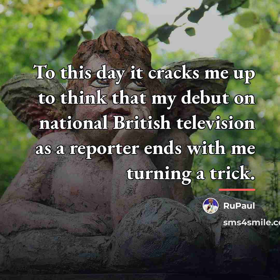 “To this day it cracks me up to think that…” quote by RuPaul