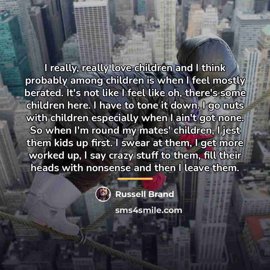 “I really, really love children and I think probably among…” quote by Russell Brand
