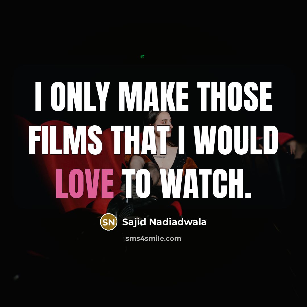 “I only make those films that I would love to…” quote by Sajid Nadiadwala