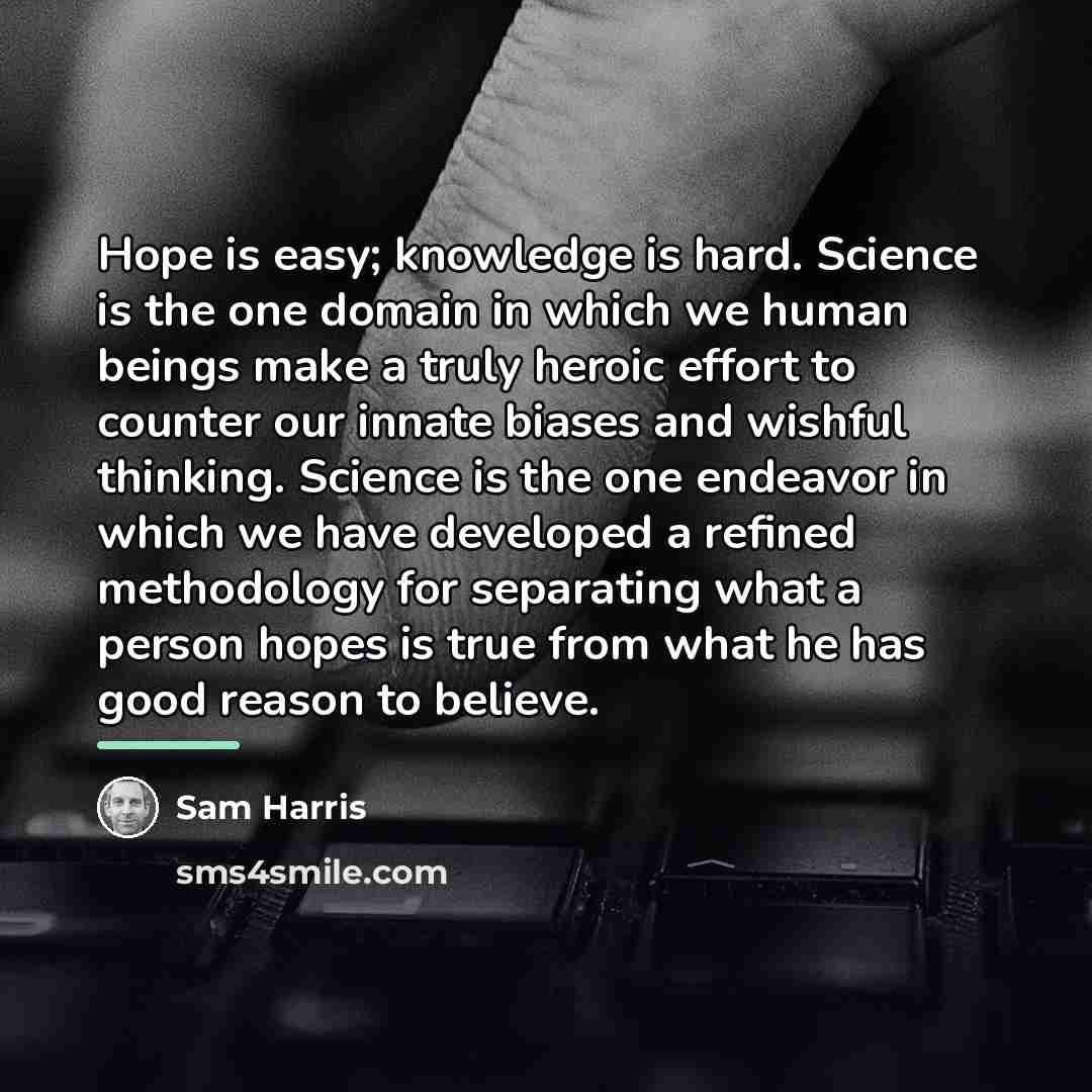 “Hope is easy; knowledge is hard. Science is the one…” quote by Sam Harris