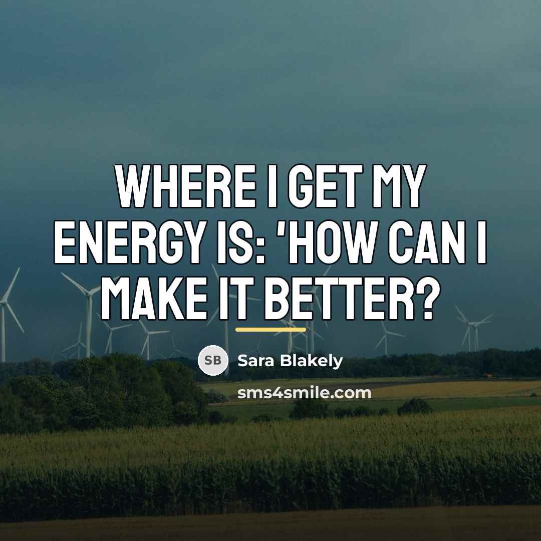 “Where I get my energy is: 'How can I make…” quote by Sara Blakely