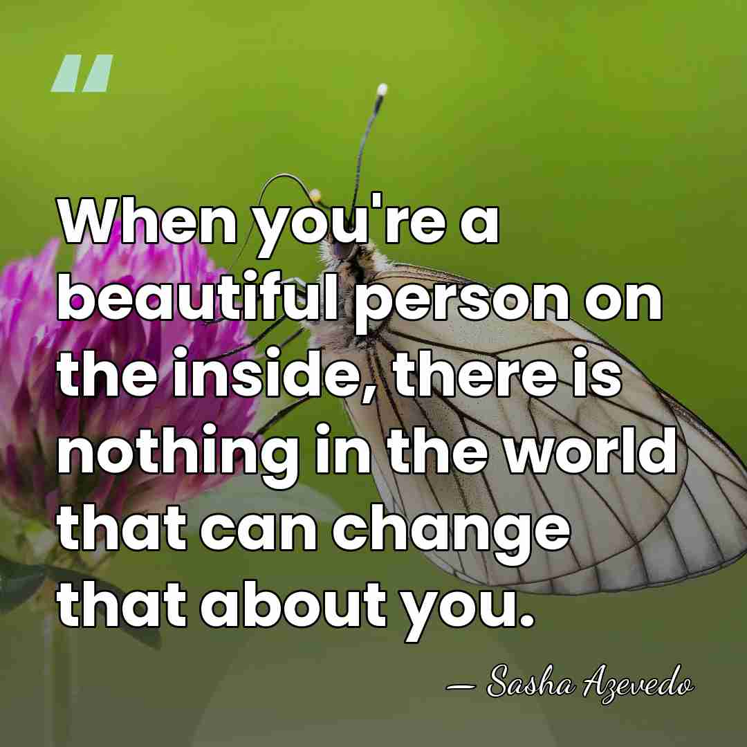 When you're a beautiful person on the inside, there is nothing in&hellip; - Sasha Azevedo