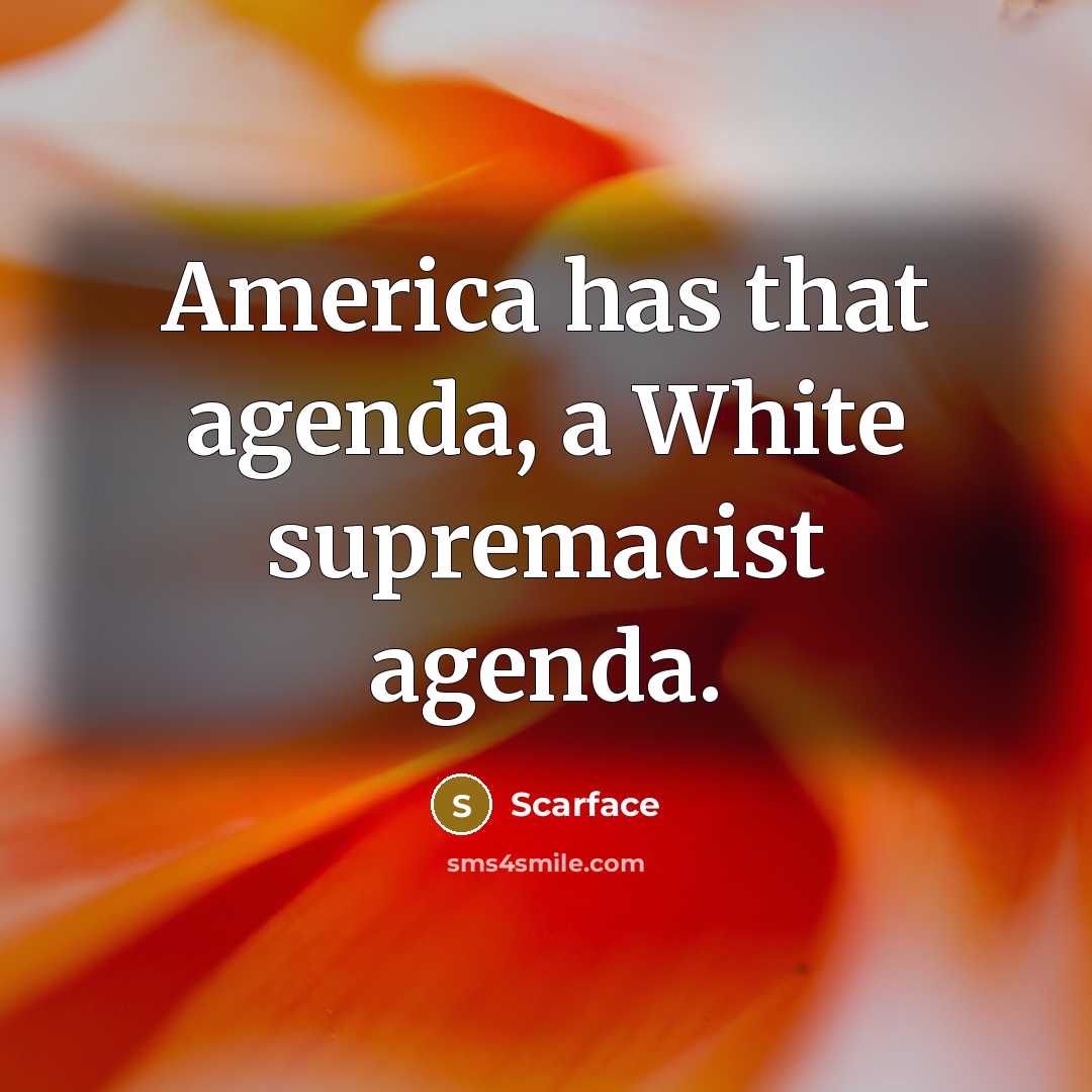 “America has that agenda, a White supremacist agenda.…” quote by Scarface