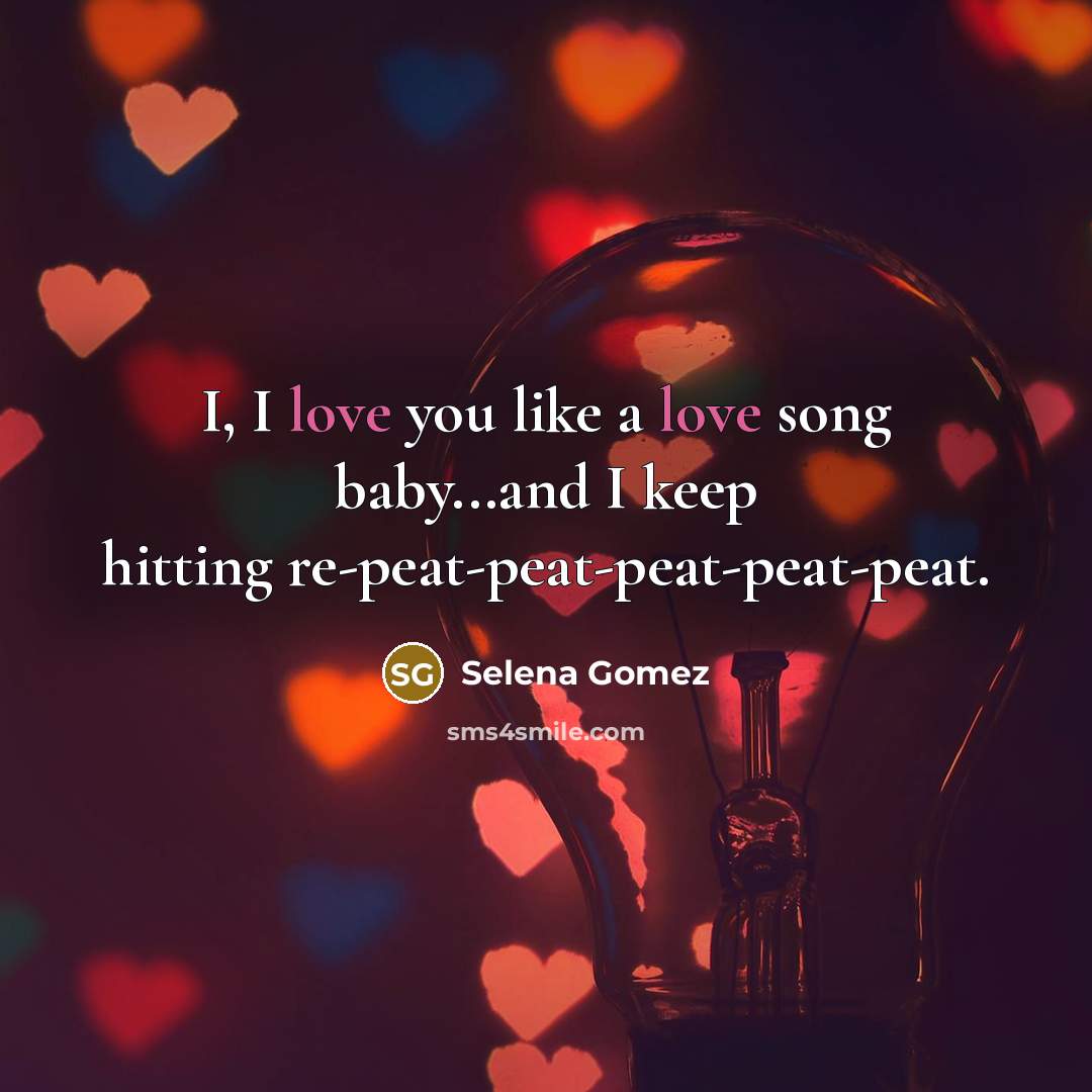 “I, I love you like a love song baby...and I…” quote by Selena Gomez