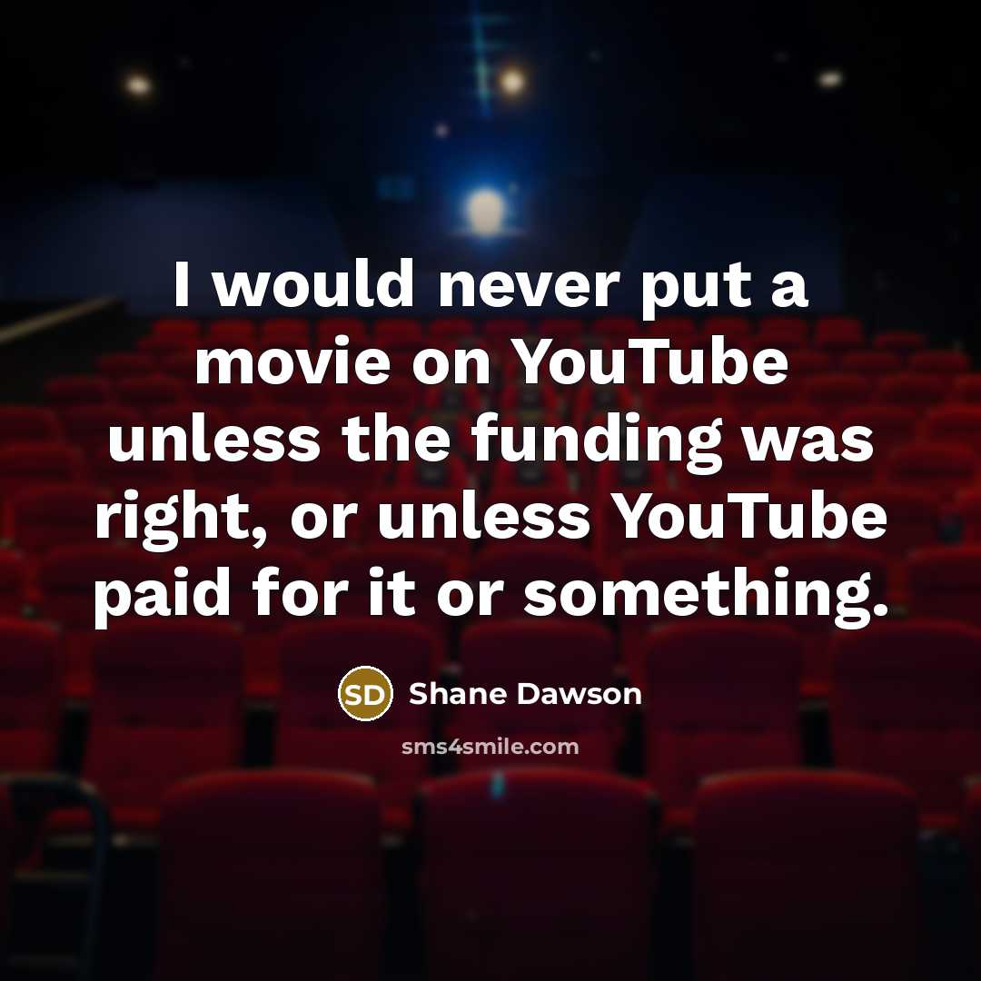 “I would never put a movie on YouTube unless the…” quote by Shane Dawson