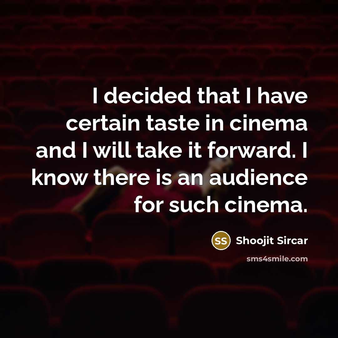 “I decided that I have certain taste in cinema and…” quote by Shoojit Sircar