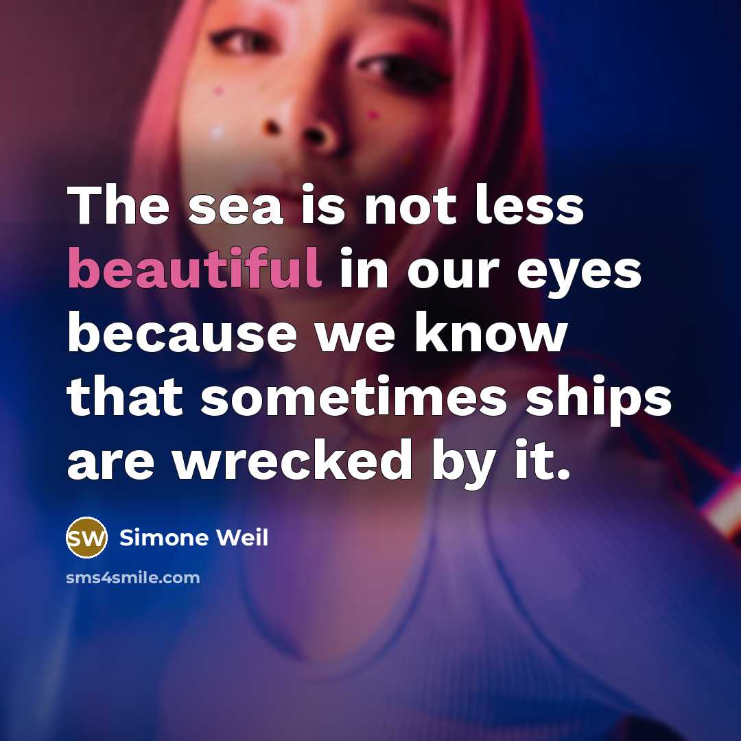 “The sea is not less beautiful in our eyes because…” quote by Simone Weil