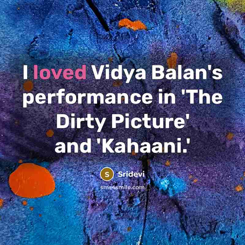 “I loved Vidya Balan's performance in 'The Dirty Picture' and 'Kahaani.'” quote by Sridevi