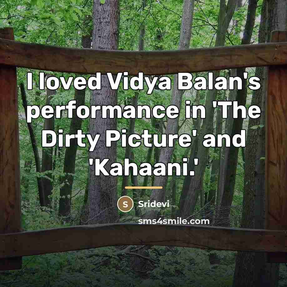 “I loved Vidya Balan's performance in 'The Dirty Picture' and…” quote by Sridevi
