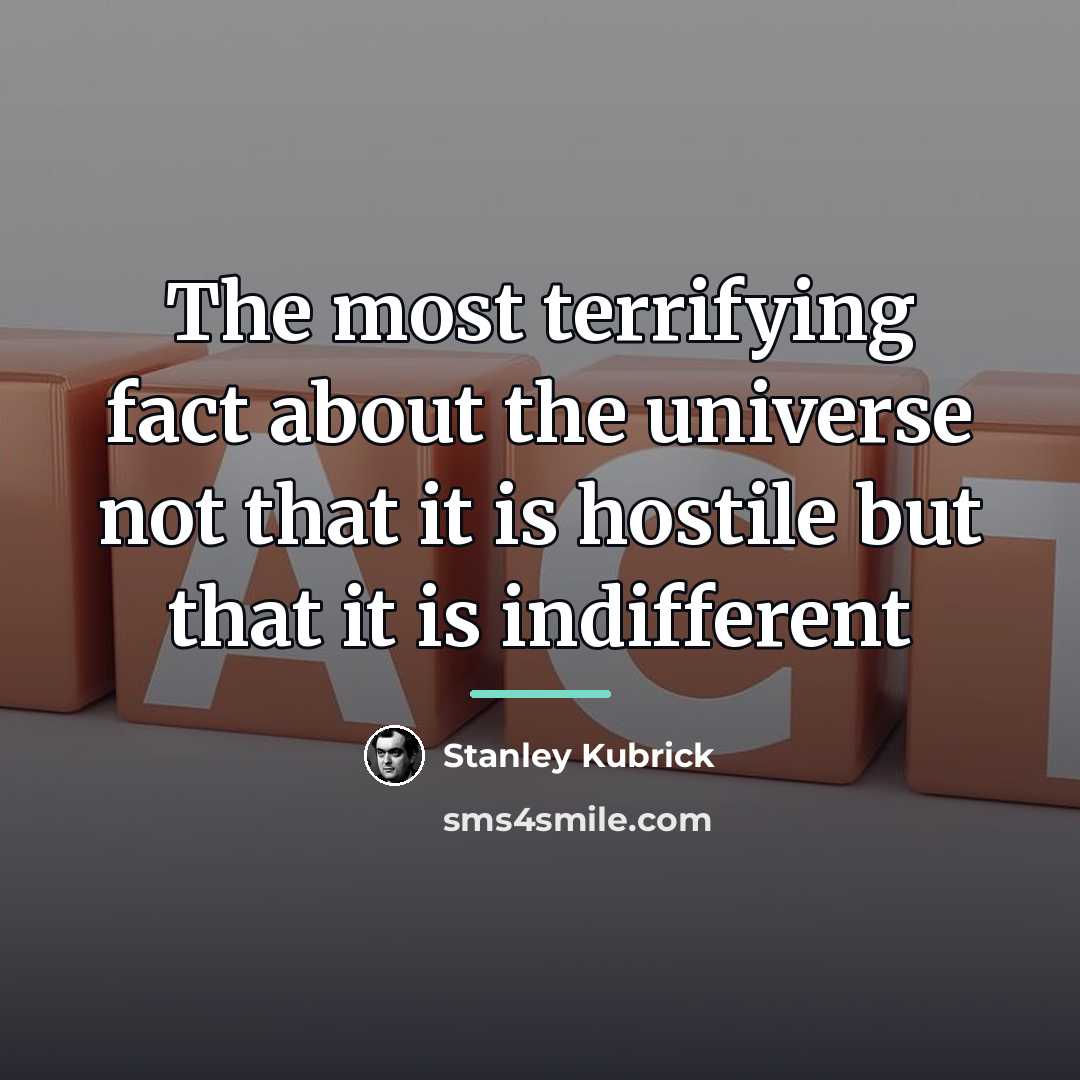 “The most terrifying fact about the universe not that it…” quote by Stanley Kubrick