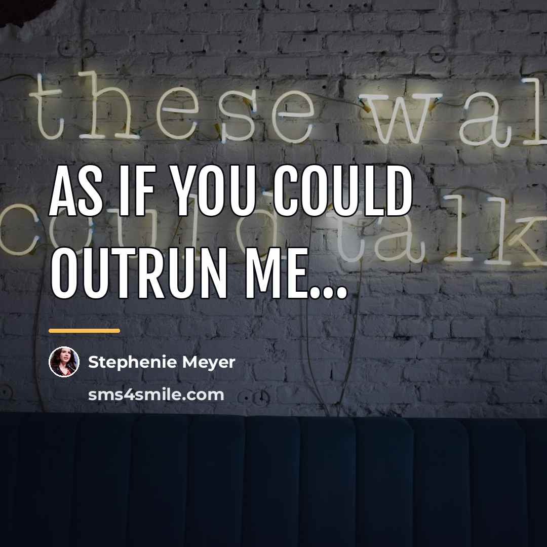“As if you could outrun me...…” quote by Stephenie Meyer