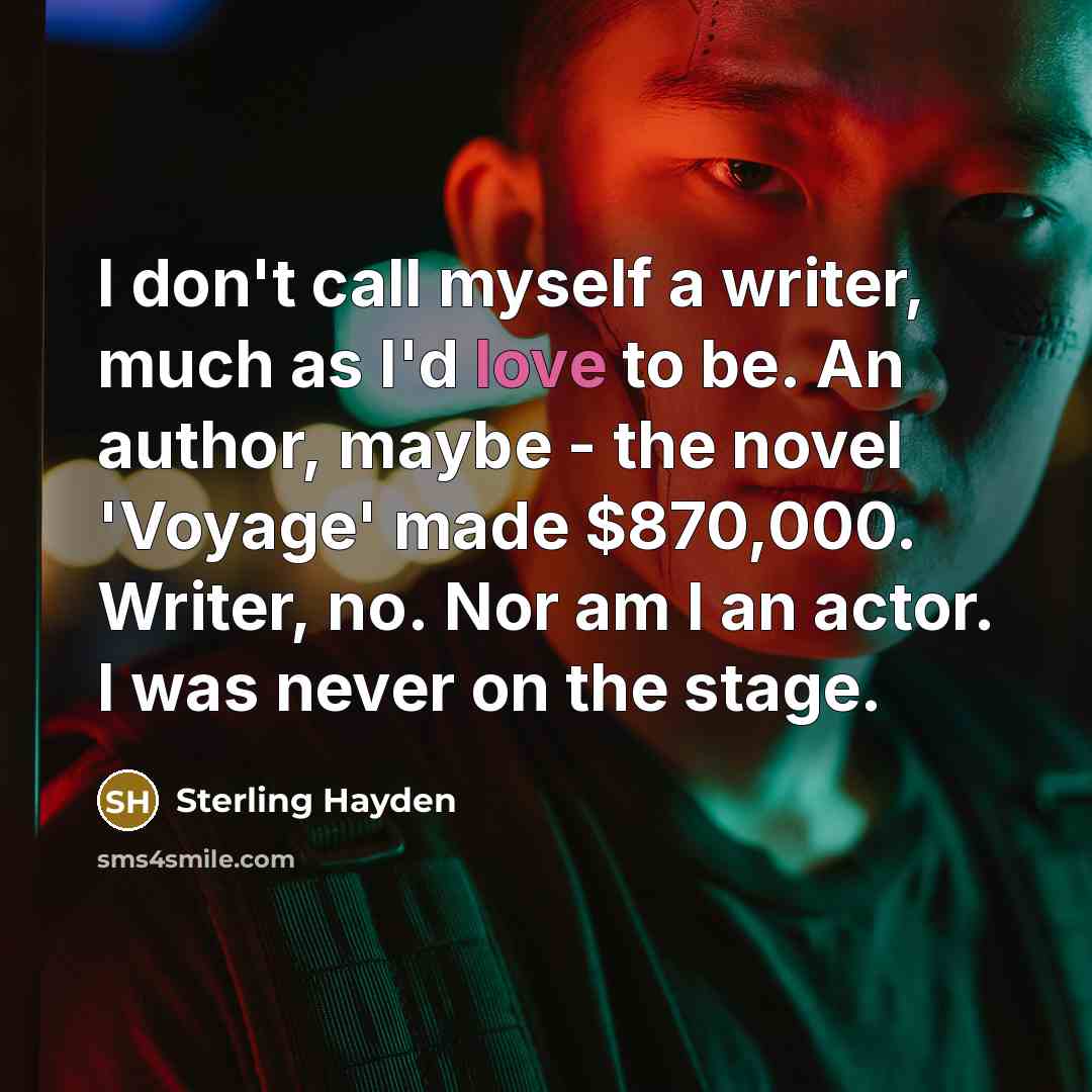 “I don't call myself a writer, much as I'd love…” quote by Sterling Hayden