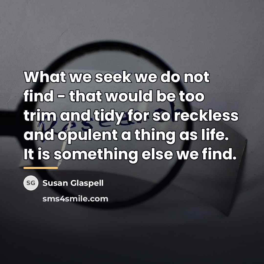 “What we seek we do not find - that would…” quote by Susan Glaspell
