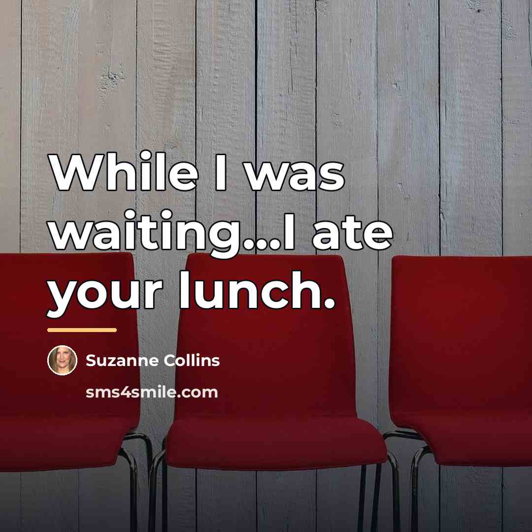 “While I was waiting...I ate your lunch.…” quote by Suzanne Collins