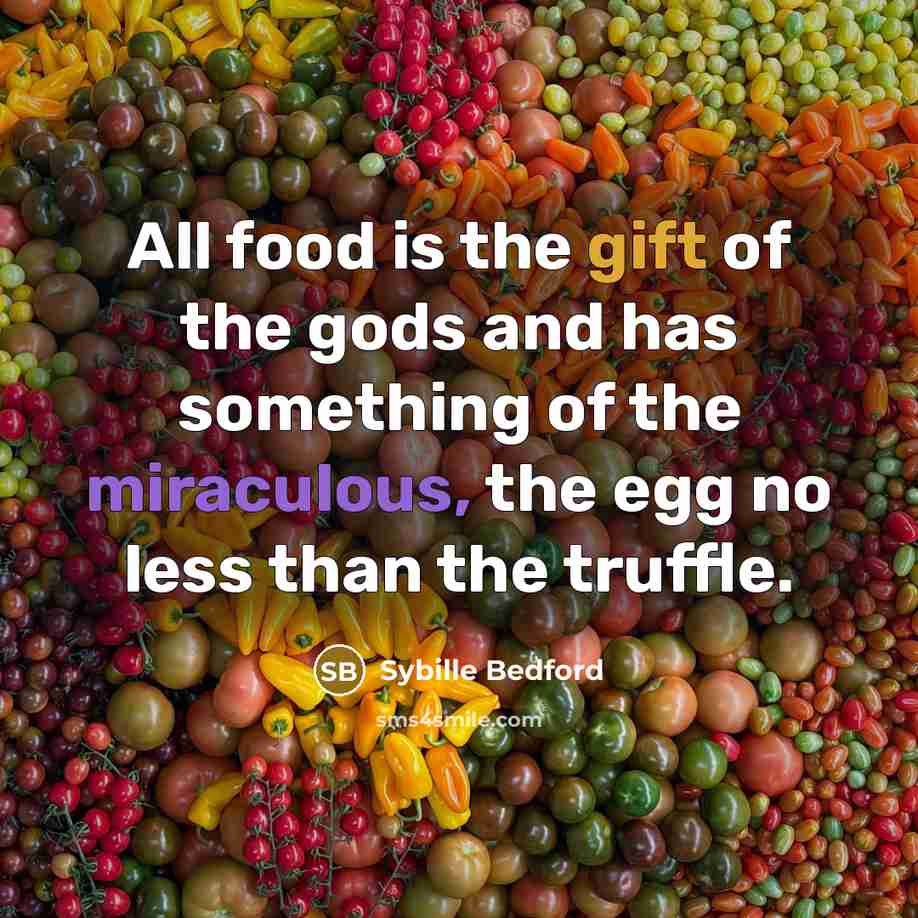 “All food is the gift of the gods and has…” quote by Sybille Bedford