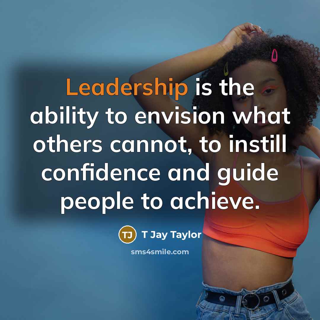 “Leadership is the ability to envision what others cannot, to…” quote by T Jay Taylor