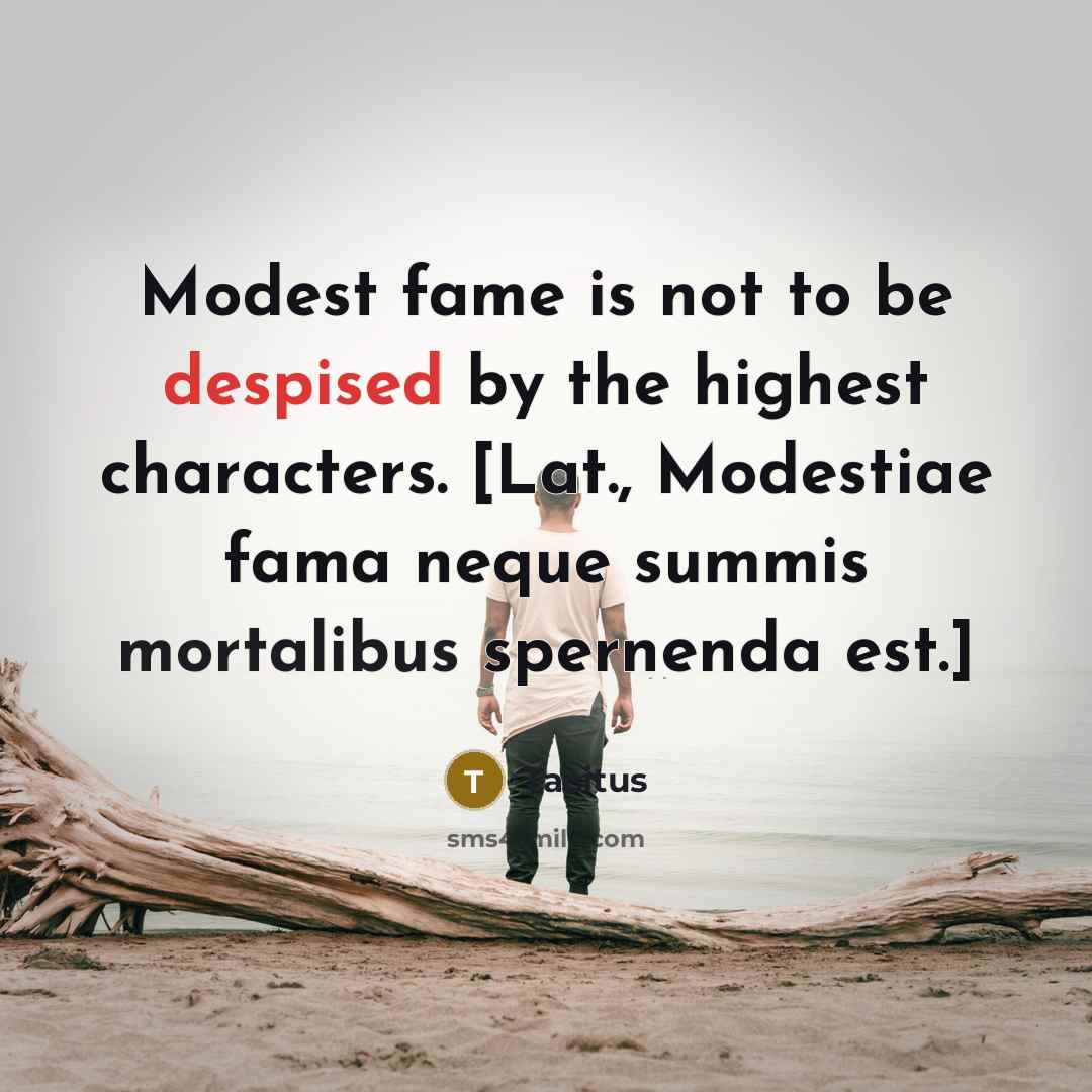 “Modest fame is not to be despised by the highest…” quote by Tacitus