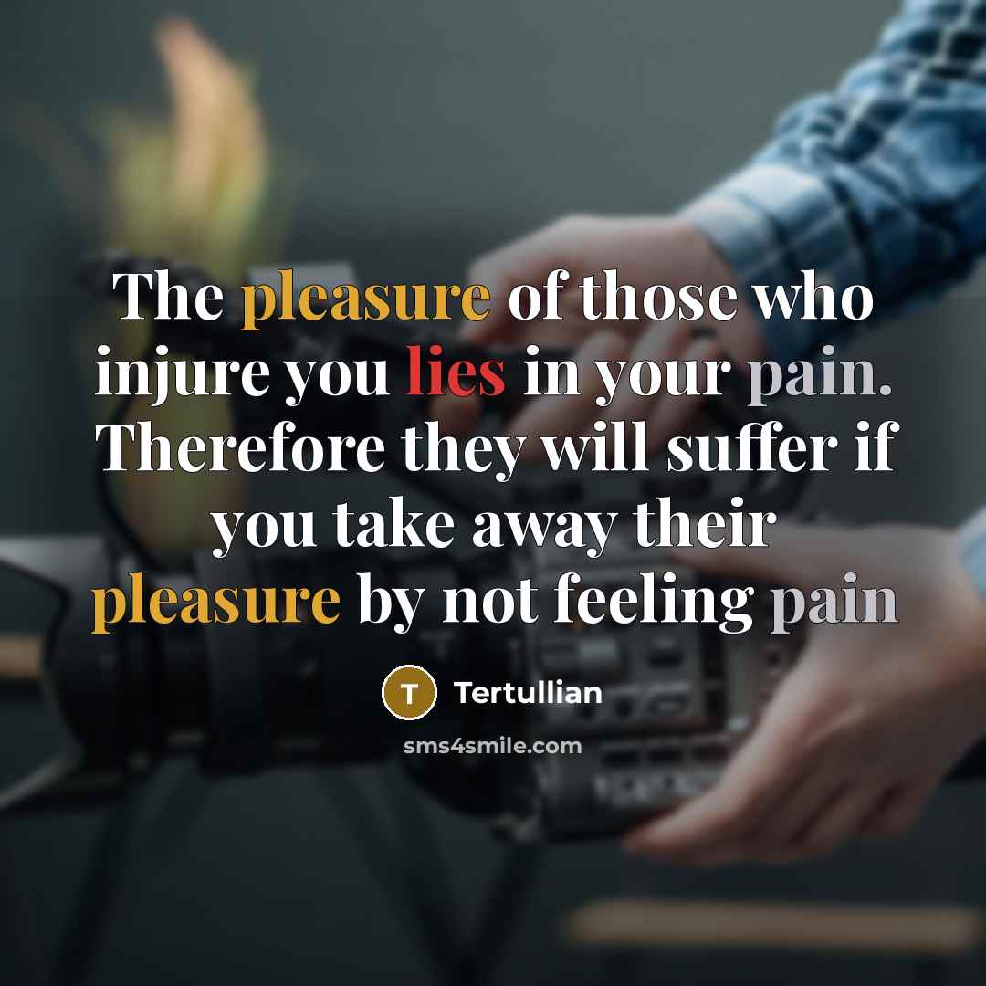 “The pleasure of those who injure you lies in your…” quote by Tertullian