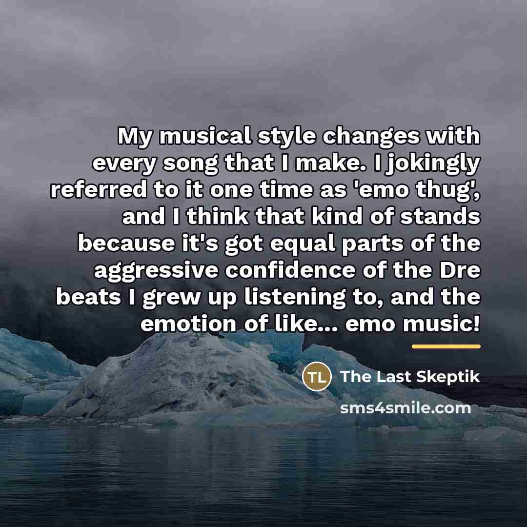 “My musical style changes with every song that I make.…” quote by The Last Skeptik