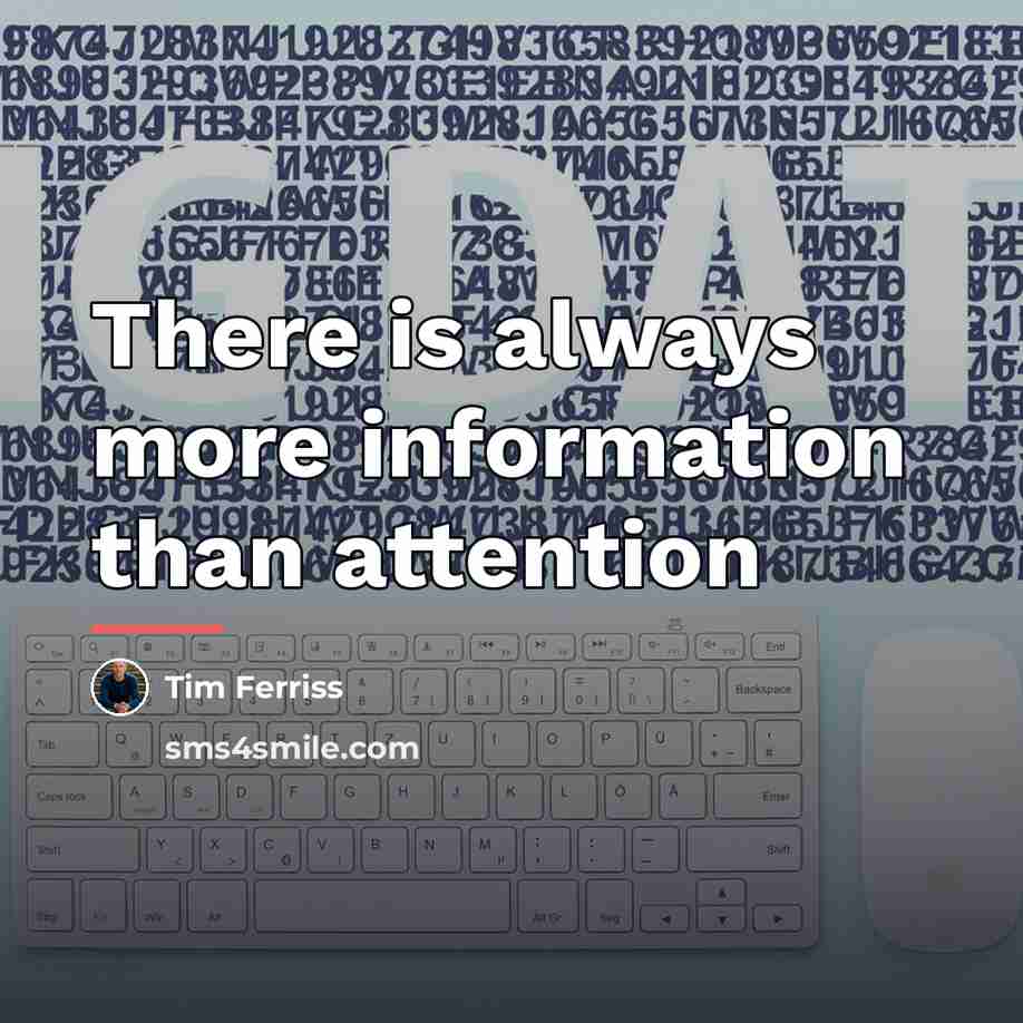 “There is always more information than attention…” quote by Tim Ferriss