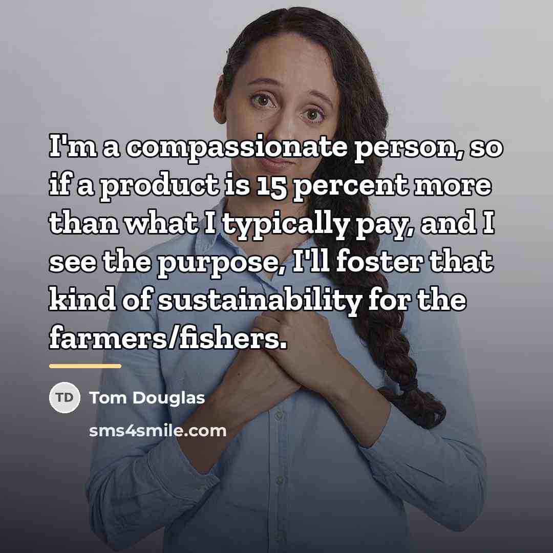 “I'm a compassionate person, so if a product is 15…” quote by Tom Douglas