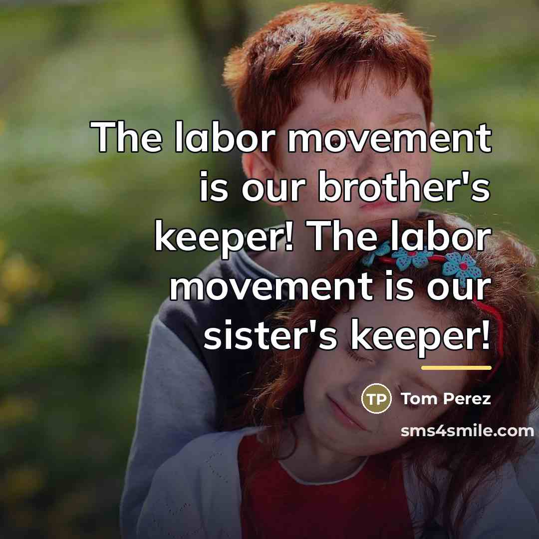 “The labor movement is our brother's keeper! The labor movement…” quote by Tom Perez