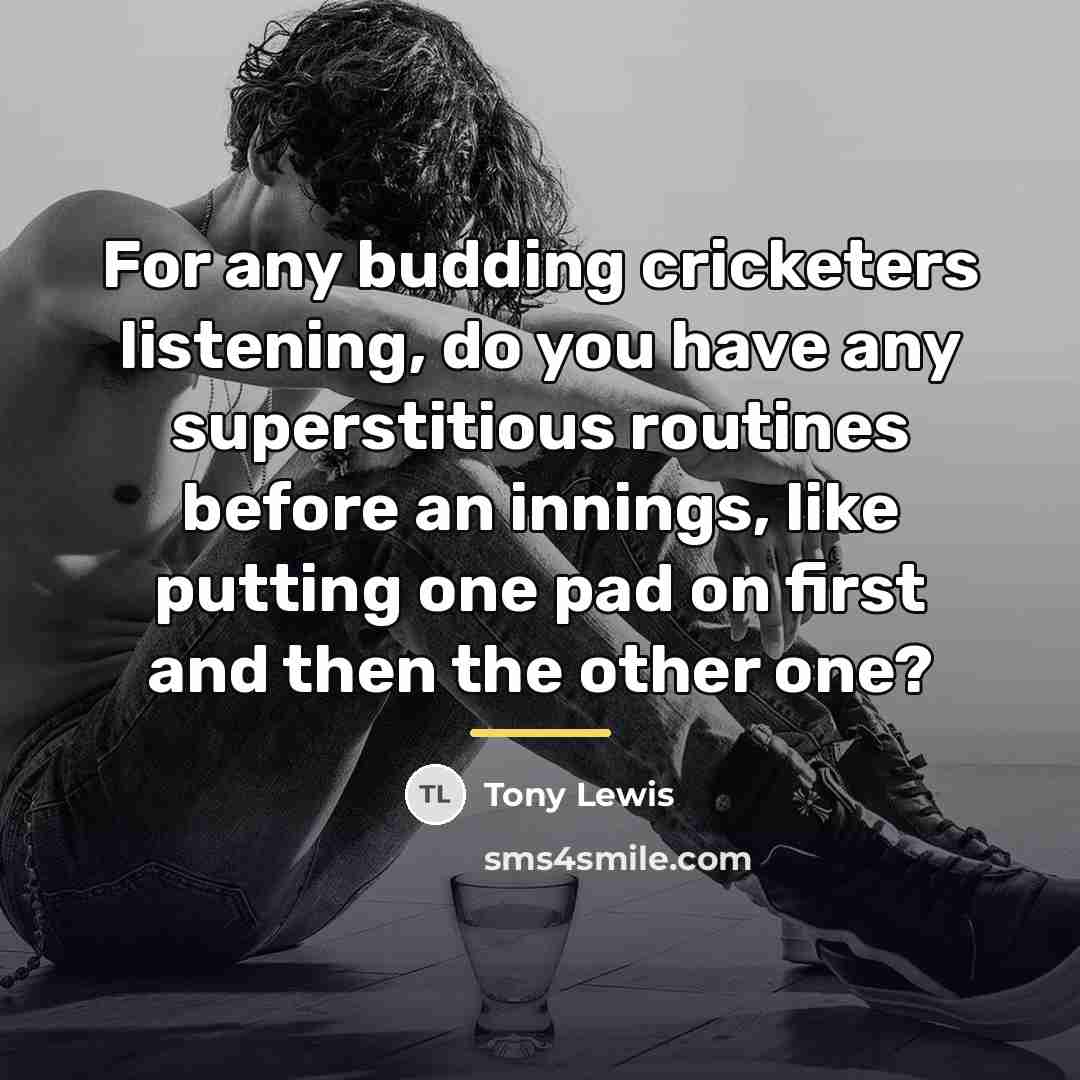 “For any budding cricketers listening, do you have any superstitious…” quote by Tony Lewis