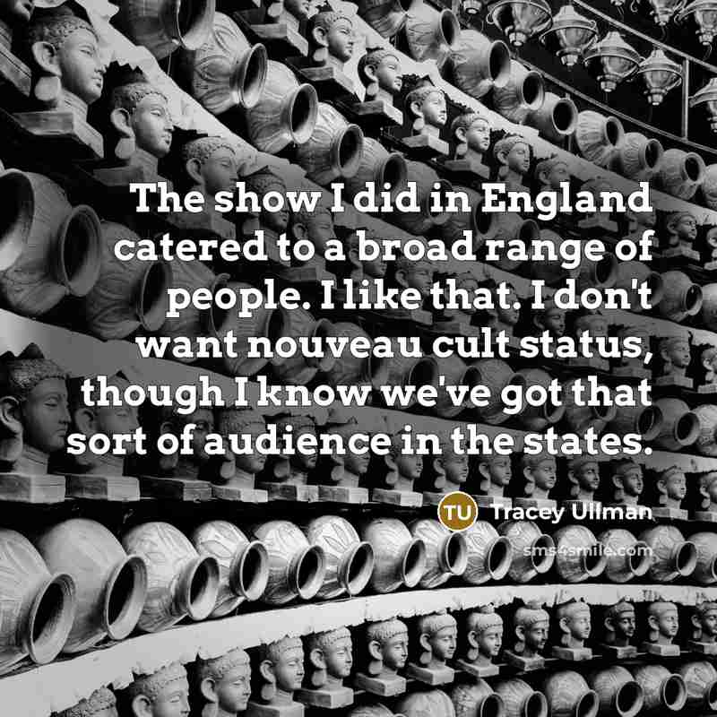 “The show I did in England catered to a broad…” quote by Tracey Ullman