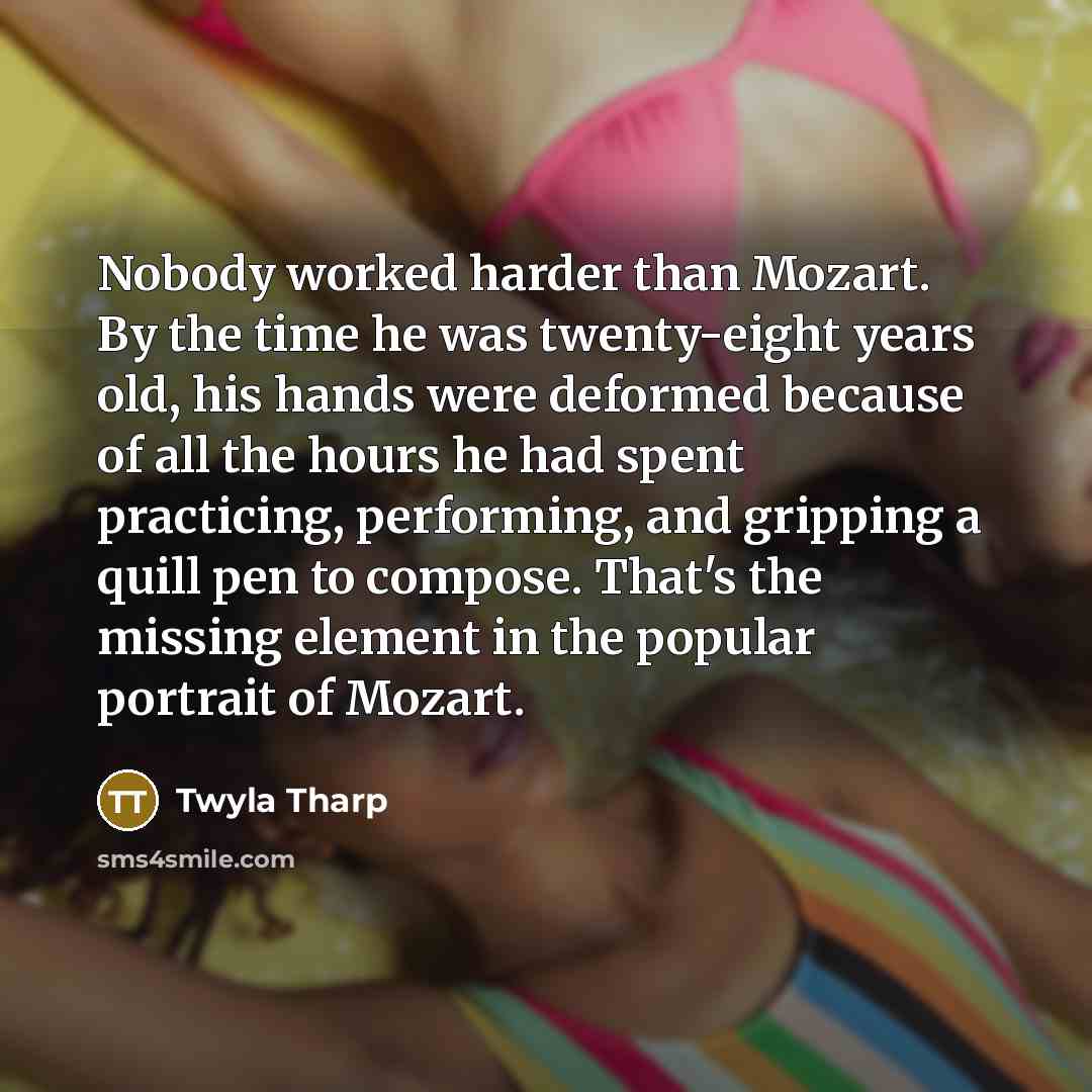 “Nobody worked harder than Mozart. By the time he was…” quote by Twyla Tharp